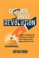 The Customer Service Revolution: 8 Principles That Will Change the Way Companies Think About the Customer Experience and the Employees Who Work for Them 1728347564 Book Cover