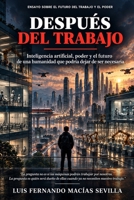 Después del trabajo: Inteligencia artificial, poder y el futuro de una humanidad que podría dejar de ser necesaria (Spanish Edition) B0HKGJ8L8C Book Cover