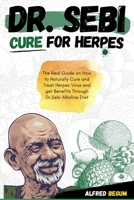 DR. SEBI CURE FOR HERPES: The Real Guide on How to Naturally Cure and Treat Herpes Virus and get Benefits Through Dr. Sebi Alkaline Diet B08P5G5853 Book Cover