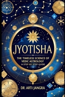 Jyotisha: The Timeless Science of Vedic Astrology — A Step-by-Step Guide B0FG7W4TRV Book Cover