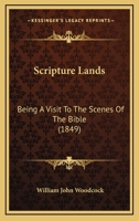 Scripture Lands: Being A Visit To The Scenes Of The Bible 1165803224 Book Cover