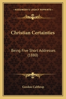 Christian Certainties: Being Five Short Addresses 0526000538 Book Cover