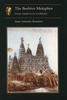 The Beehive Metaphor: From Gaudi to Le Corbusier (Essays in Art & Culture) 1861890567 Book Cover