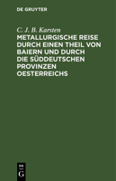 Metallurgische Reise durch einen Theil von Baiern und durch die süddeutschen Provinzen Oesterreichs 3112635450 Book Cover