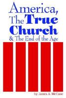 America, The True Church & The End Of The Age 1425920519 Book Cover