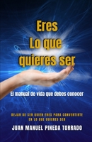 Eres Lo que quieres ser: El manual de vida que debes conocer 958492480X Book Cover