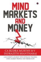 Mind Markets and Money : A Successful Journey Into Intraday Trading Using Market Profile and Order Flow 1684667739 Book Cover