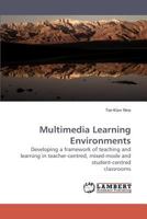 Multimedia Learning Environments: Developing a framework of teaching and learning in teacher-centred, mixed-mode and student-centred classrooms 3838304497 Book Cover