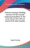 Professor Sonntag's Thrilling Narrative Of The Grinnell Exploring Expedition To The Arctic Ocean 1853-1855, In Search Of Sir John Franklin 143253162X Book Cover