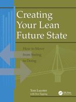 Creating Your Lean Future State: How to Move from Seeing to Doing 1563272482 Book Cover