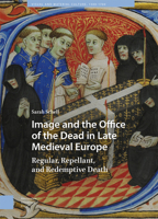 Image and the Office of the Dead in Late Medieval Europe: Regular, Repellant, and Redemptive Death 9463722114 Book Cover