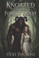 Knotted by the Forest Beast: A Dark Fantasy Monster Romance B0GFW1D911 Book Cover