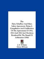 The Hart, Schaffner And Marx Labor Agreement: Being A Compilation And Codification Of The Agreements Of 1911, 1913 And 1916 And Decisions Rendered By The Board Of Arbitration (1916) 1165069091 Book Cover