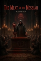 The Meat of the Messiah: A divine banquet of flesh, a desperate congregation seeking miracles, and a prophet who claims true salvation requires consuming the body of the chosen. B0G2SXY147 Book Cover