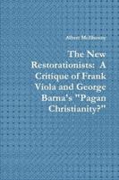 The New Restorationists:  A Critique of Frank Viola and George Barna's "Pagan Christianity?" 0557462215 Book Cover