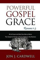 Powerful Gospel Grace: Romans 1-3 (All of Grace and Not One Mercy More: The Gospel of Christ in Paul's Epistle to the Romans) (Volume 1) 1481271318 Book Cover