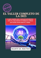 EL TALLER COMPLETO DE IA 2025: La guía completa, paso a paso, para principiantes sobre IA y cómo dominar la inteligencia artificial para facilitar tareas, negocios y trabajo. (Spanish Edition) B0FKB9PF56 Book Cover