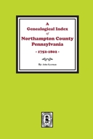 A Genealogical Index of Northampton County, Pennsylvania, 1752-1802. 1639140948 Book Cover