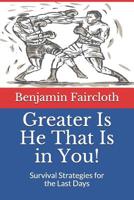 Greater Is He That Is in You!: Survival Strategies for the Last Days 1091381844 Book Cover