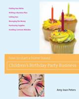 How to Start a Home-Based Children's Birthday Party Business (Home-Based Business Series) 0762749385 Book Cover