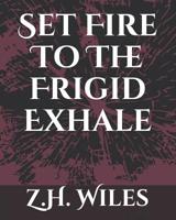 Set Fire To The Frigid Exhale 1090417861 Book Cover