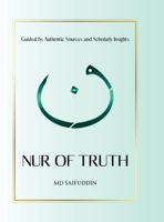 Nur of Truth: Guided by Authentic Sources and Scholarly Insights B0F1RVGB69 Book Cover