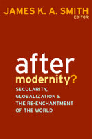 After Modernity?: Secularity, Globalization, and the Re-enchantment of the World 1602580685 Book Cover