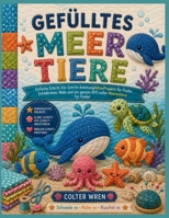 GEFÜLLTES MEER TIERE: Einfache Schritt-für-Schritt-AnleitungNähenProjekte für Fische, Schildkröten, Wale und ein ganzes Riff voller Meerestierefür Kinder B0H6V6ZG8S Book Cover