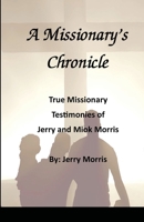 A Missionary's Chronicle: Real life missionary experiences of Jerry and Miok Morris 132903421X Book Cover
