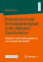 Kontrollverlust und Technologieakzeptanz in der (digitalen) Transformation: Akzeptanz- und Gestaltungsfaktoren eines heuristischen Modells 3658356960 Book Cover