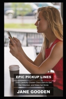 Epic Pickup Lines: 2000 Carefully Chosen One-Liners to Get Her Attention, and Make her Smile B094S65NBX Book Cover
