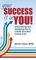Your Success is in YOU: Empowering and Equipping You to Create Your Best Career Ever! 173276722X Book Cover