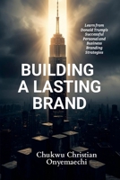 Building a Lasting Brand: Learn from Donald Trump's successful personal and business branding strategies 1300573376 Book Cover