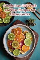 Citrilicious: 104 Fresh and Easy Recipes for Citrus Lovers B0CLXW38NV Book Cover