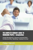 THE COMPLETE HUMAN'S GUIDE TO MANAGING PEOPLE · Compilation: Change Management · Business Communication · Entrepreneurship · Marketing · Employee Survival (Human’s Guide Series) B0HF6FXDL8 Book Cover