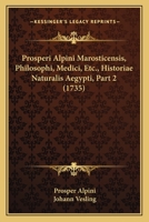 Prosperi Alpini Marosticensis, Philosophi, Medici, Etc., Historiae Naturalis Aegypti, Part 2 (1735) 1165813017 Book Cover