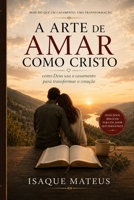 A arte de amar como Cristo: Como Deus usa o casamento para transformar o coração (Portuguese Edition) B0H73GY9M3 Book Cover