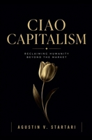 Ciao Capitalism: Reclaiming humanity beyond the Market (Work Papers) B0HHTPRSF2 Book Cover