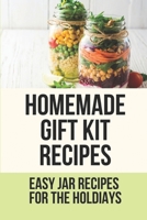Homemade Gift Kit Recipes: Easy Jar Recipes For The Holdiays: Gifts In A Jar Ideas B0988VRG5D Book Cover