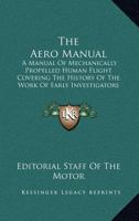 The Aero Manual: A Manual Of Mechanically Propelled Human Flight Covering The History Of The Work Of Early Investigators 0548674280 Book Cover