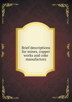 Brief Descriptions for Mines, Copper Works and Coke Manufactory 5518741243 Book Cover