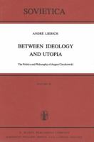 Between Ideology and Utopia: The Politics and Philosophy of August Cieszkowski 9400993854 Book Cover