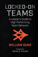 Locked-On Teams: A Leader's Guide to High Performing Team Behavior 1543979564 Book Cover