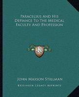 Paracelsus And His Defiance To The Medical Faculty And Profession 142531113X Book Cover