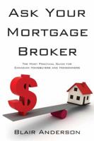 Ask Your Mortgage Broker: The Most Practical Guide For Canadian Homebuyers and Homeowners 1554830273 Book Cover