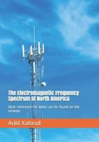 The Electromagnetic Frequency Spectrum Of North America: Desk reference for what can be found on the airways 1797683896 Book Cover