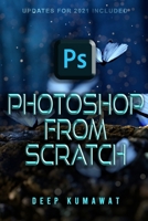 Photoshop From Scratch(Updates for 2021 included): The beginners guide to Photoshop null Book Cover