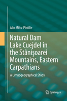 Natural Dam Lake Cuejdel in the Stanişoarei Mountains, Eastern Carpathians: A Limnogeographical Study 3319772120 Book Cover