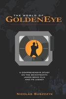 The World of GoldenEye: A Comprehensive Study on the Seventeenth James Bond Film And Its Legacy 1095078755 Book Cover