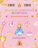 Bellissime principesse di fantasia Libro da colorare Simpatici disegni di principesse per bambini da 3 a 10 anni: Incredibile collezione di scene ... per bambini felici B0C488458R Book Cover